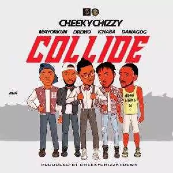 Cheeky Chizzy - Collide ft. Danagog, Dremo, Mayorkun & Ichaba
